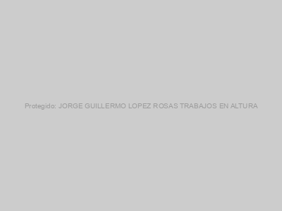 Protegido: JORGE GUILLERMO LOPEZ ROSAS TRABAJOS EN ALTURA
